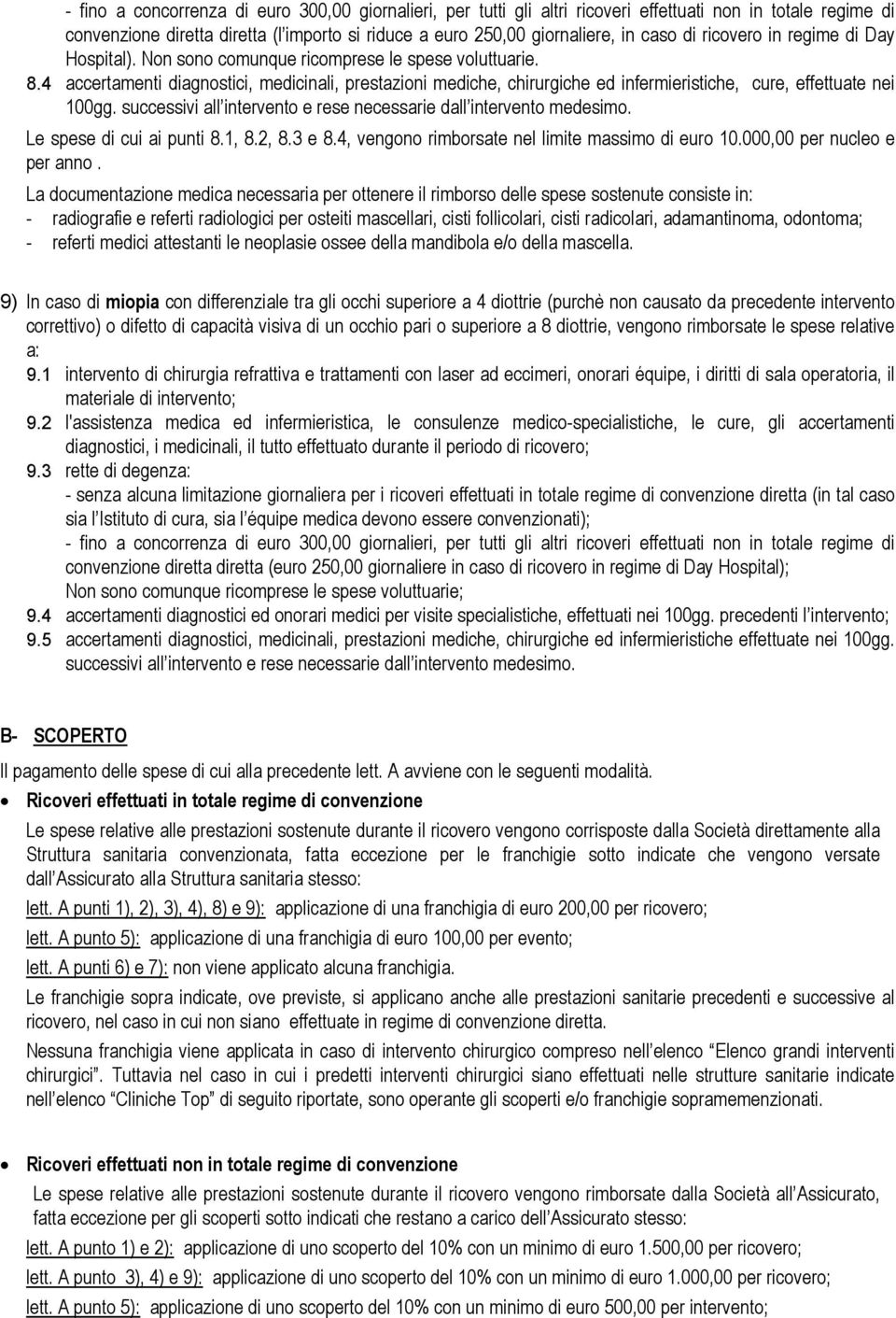 4 accertamenti diagnostici, medicinali, prestazioni mediche, chirurgiche ed infermieristiche, cure, effettuate nei 100gg. successivi all intervento e rese necessarie dall intervento medesimo.