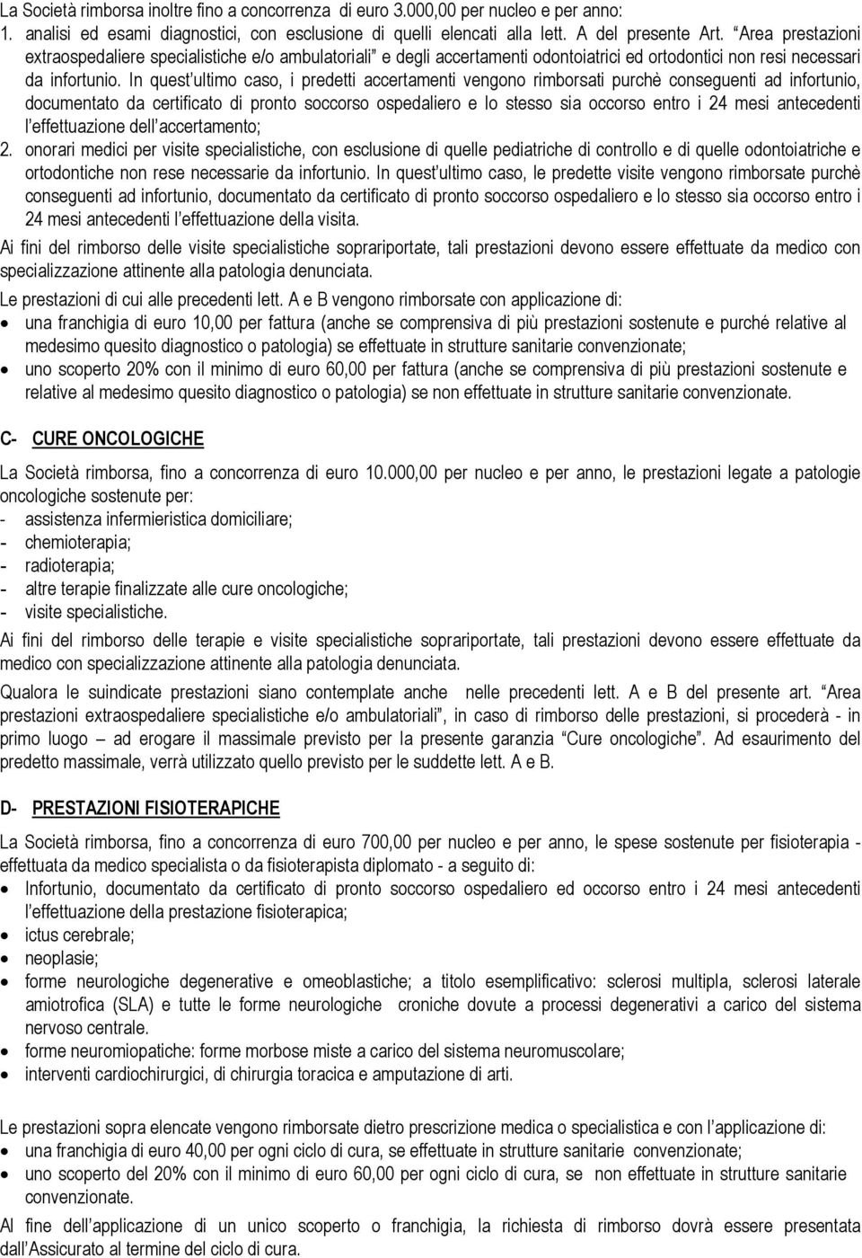 In quest ultimo caso, i predetti accertamenti vengono rimborsati purchè conseguenti ad infortunio, documentato da certificato di pronto soccorso ospedaliero e lo stesso sia occorso entro i 24 mesi