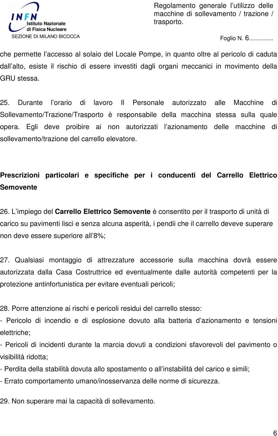 Durante l orario di lavoro Il Personale autorizzato alle Macchine di Sollevamento/Trazione/Trasporto è responsabile della macchina stessa sulla quale opera.