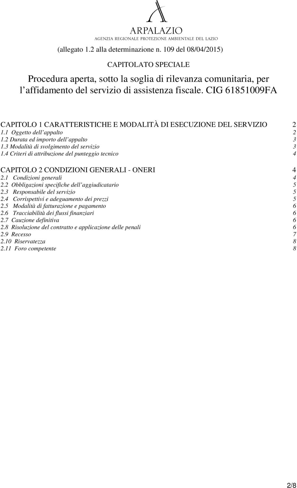 4 Criteri di attribuzione del punteggio tecnico 4 CAPITOLO 2 CONDIZIONI GENERALI - ONERI 4 2.1 Condizioni generali 4 2.2 Obbligazioni specifiche dell aggiudicatario 5 2.