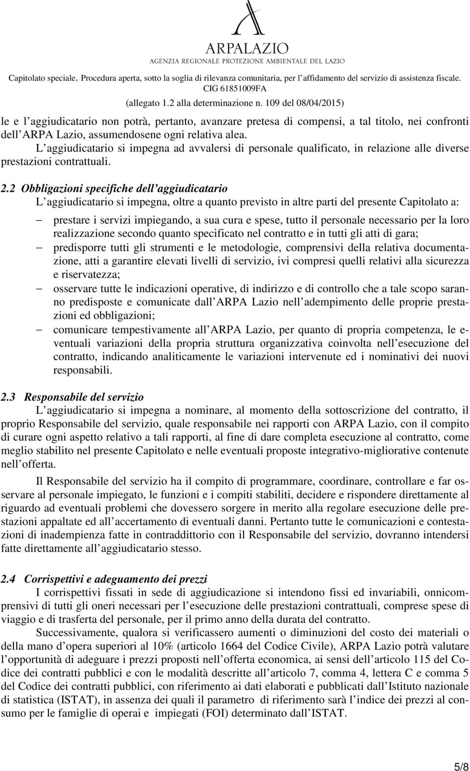 2 Obbligazioni specifiche dell aggiudicatario L aggiudicatario si impegna, oltre a quanto previsto in altre parti del presente Capitolato a: prestare i servizi impiegando, a sua cura e spese, tutto