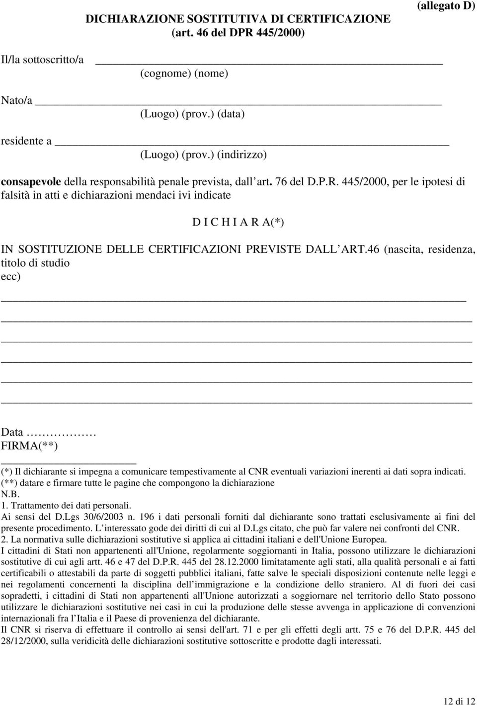 445/2000, per le ipotesi di falsità in atti e dichiarazioni mendaci ivi indicate D I C H I A R A(*) IN SOSTITUZIONE DELLE CERTIFICAZIONI PREVISTE DALL ART.