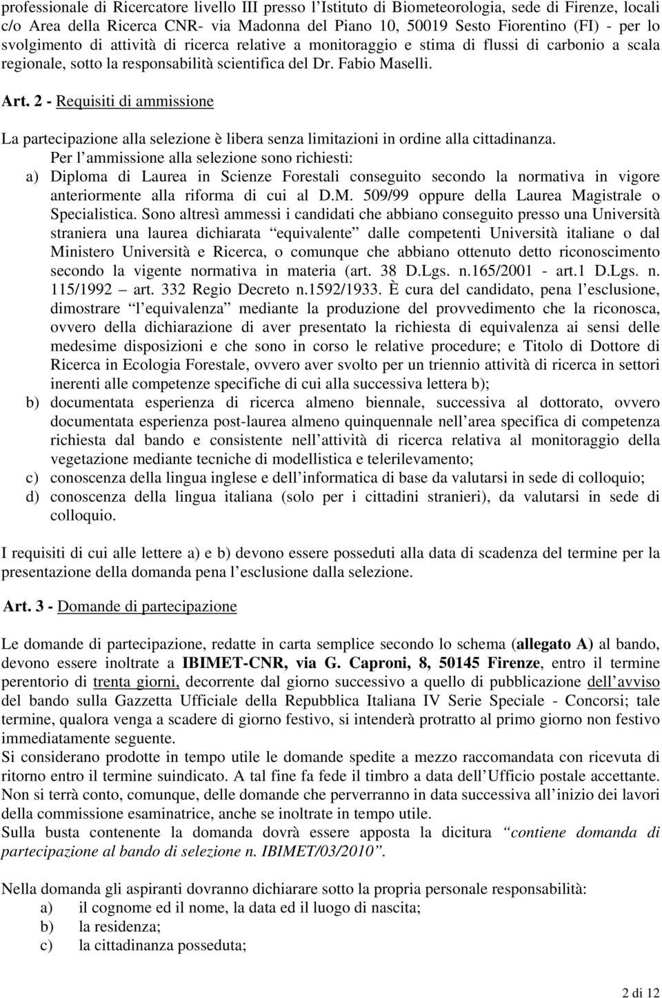 2 - Requisiti di ammissione La partecipazione alla selezione è libera senza limitazioni in ordine alla cittadinanza.