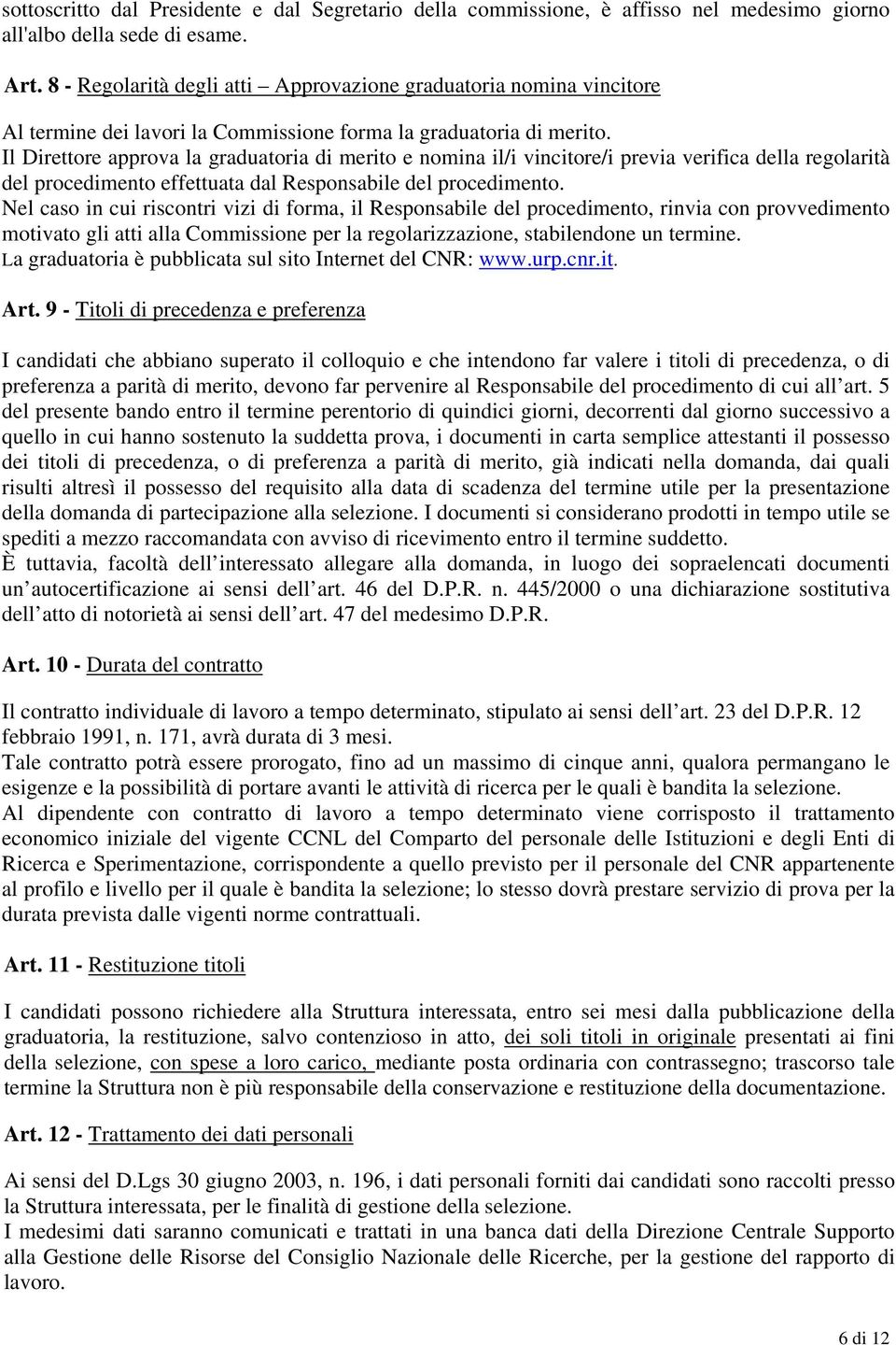 Il Direttore approva la graduatoria di merito e nomina il/i vincitore/i previa verifica della regolarità del procedimento effettuata dal Responsabile del procedimento.