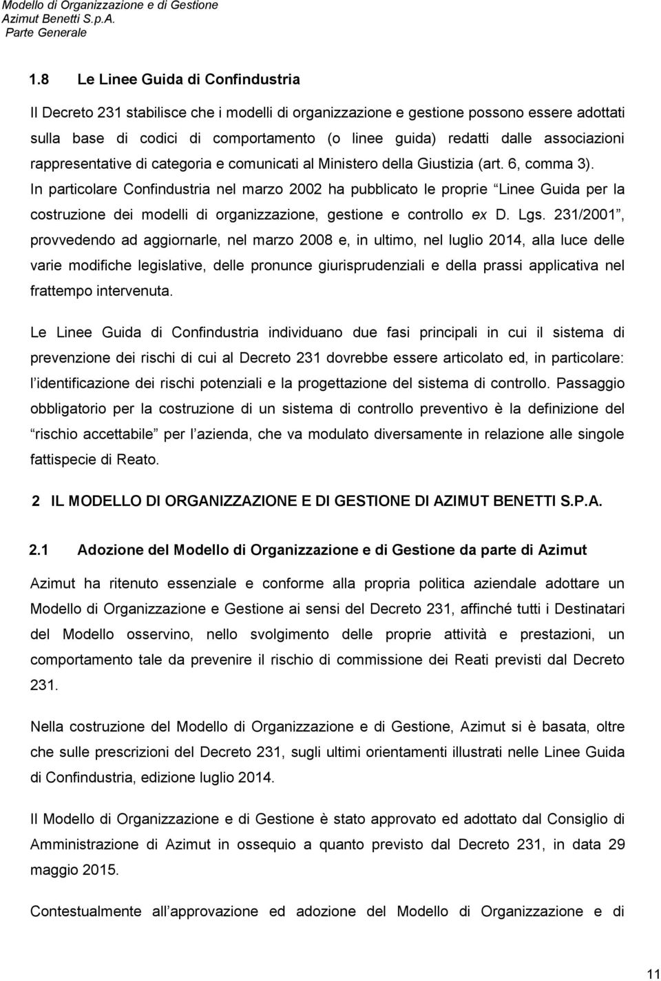 In particolare Confindustria nel marzo 2002 ha pubblicato le proprie Linee Guida per la costruzione dei modelli di organizzazione, gestione e controllo ex D. Lgs.