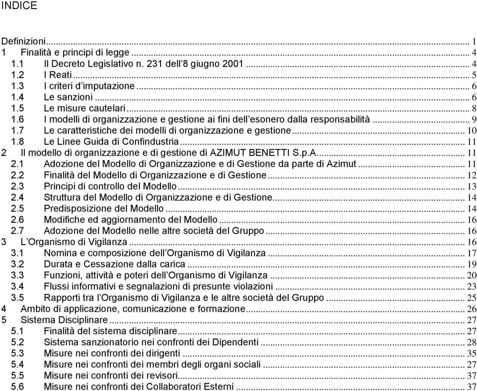 8 Le Linee Guida di Confindustria... 11 2 Il modello di organizzazione e di gestione di AZIMUT BENETTI S.p.A.... 11 2.1 Adozione del Modello di Organizzazione e di Gestione da parte di Azimut... 11 2.2 Finalità del Modello di Organizzazione e di Gestione.