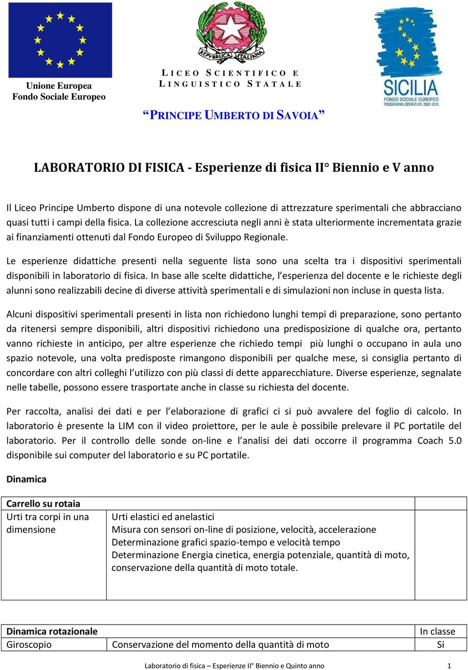 La collezione accresciuta negli anni è stata ulteriormente incrementata grazie ai finanziamenti ottenuti dal Fondo Europeo di Sviluppo Regionale.