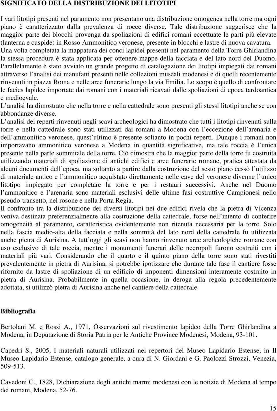 Tale distribuzione suggerisce che la maggior parte dei blocchi provenga da spoliazioni di edifici romani eccettuate le parti più elevate (lanterna e cuspide) in Rosso Ammonitico veronese, presente in