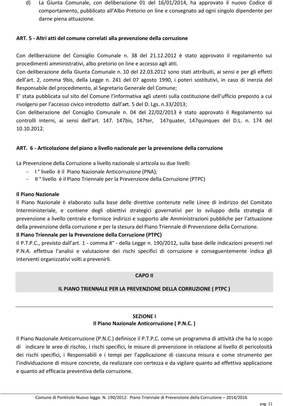 2012 è stato approvato il regolamento sui procedimenti amministrativi, albo pretorio on line e accesso agli atti. Con deliberazione della Giunta Comunale n. 10 del 22.03.