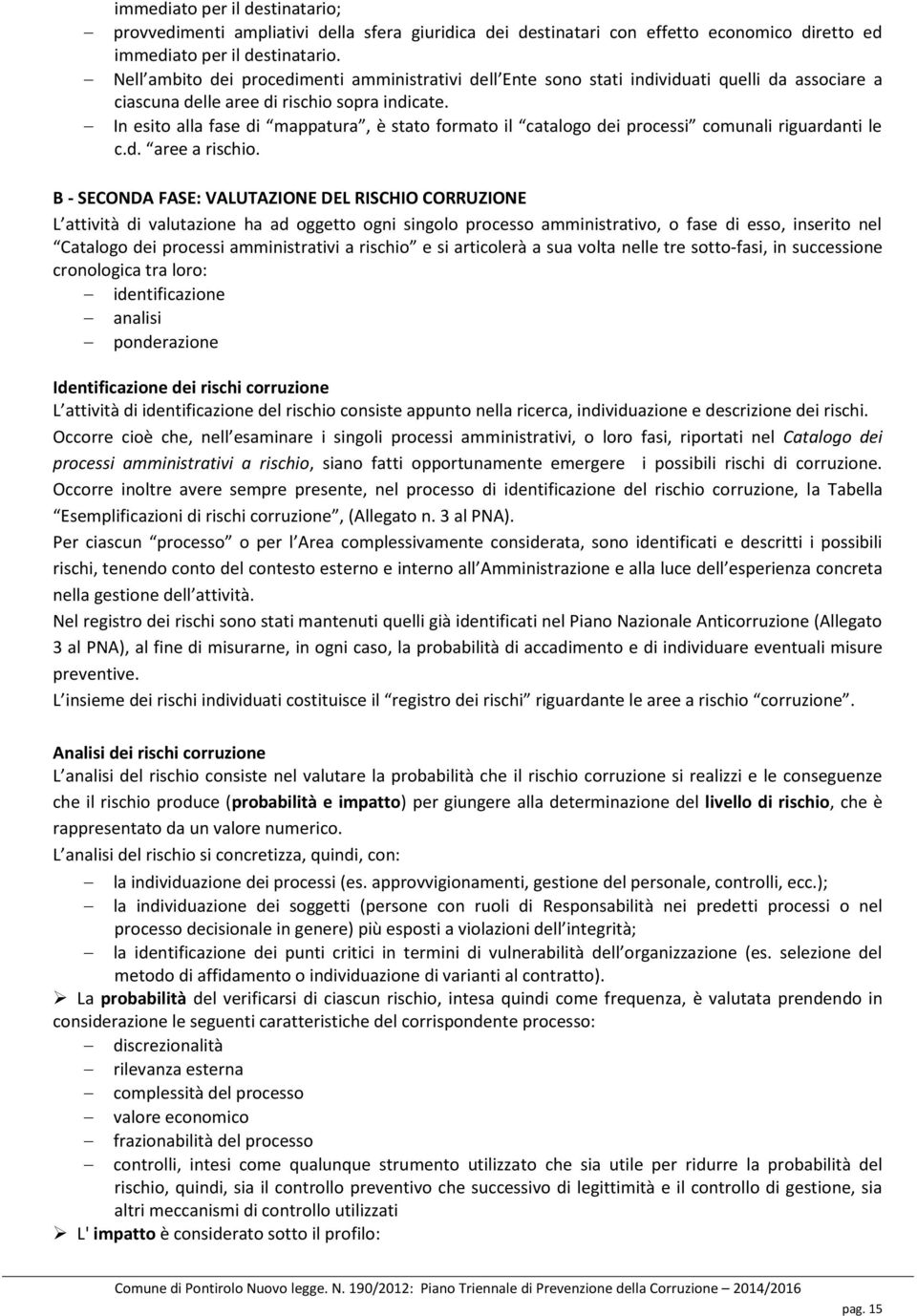 In esito alla fase di mappatura, è stato formato il catalogo dei processi comunali riguardanti le c.d. aree a rischio.