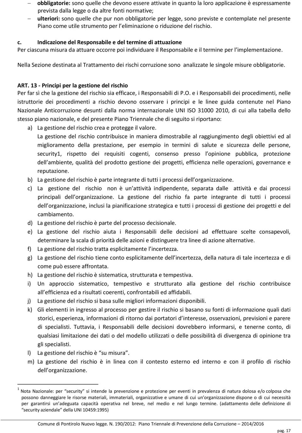 Nella Sezione destinata al Trattamento dei rischi corruzione sono analizzate le singole misure obbligatorie. ART.