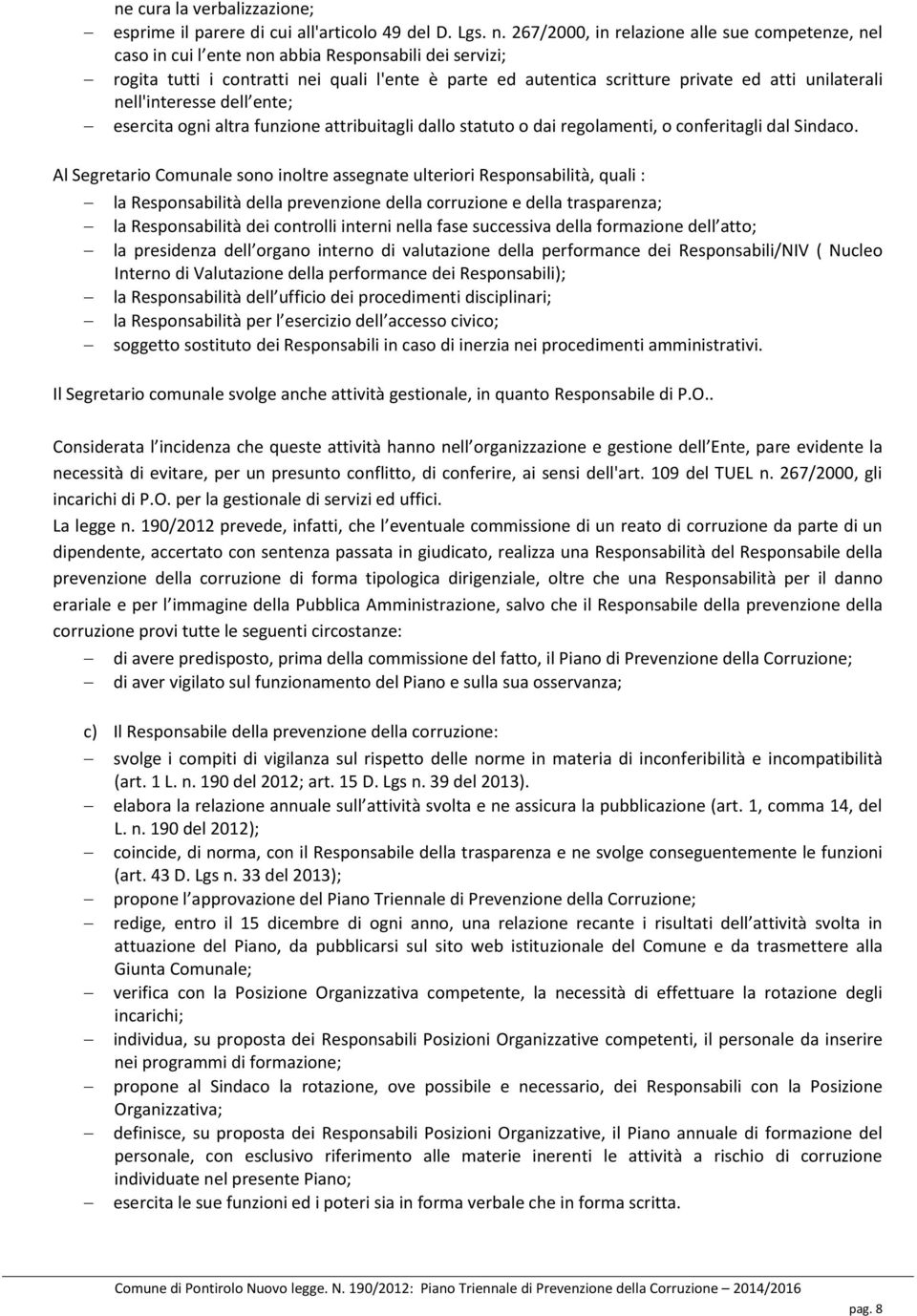 unilaterali nell'interesse dell ente; esercita ogni altra funzione attribuitagli dallo statuto o dai regolamenti, o conferitagli dal Sindaco.