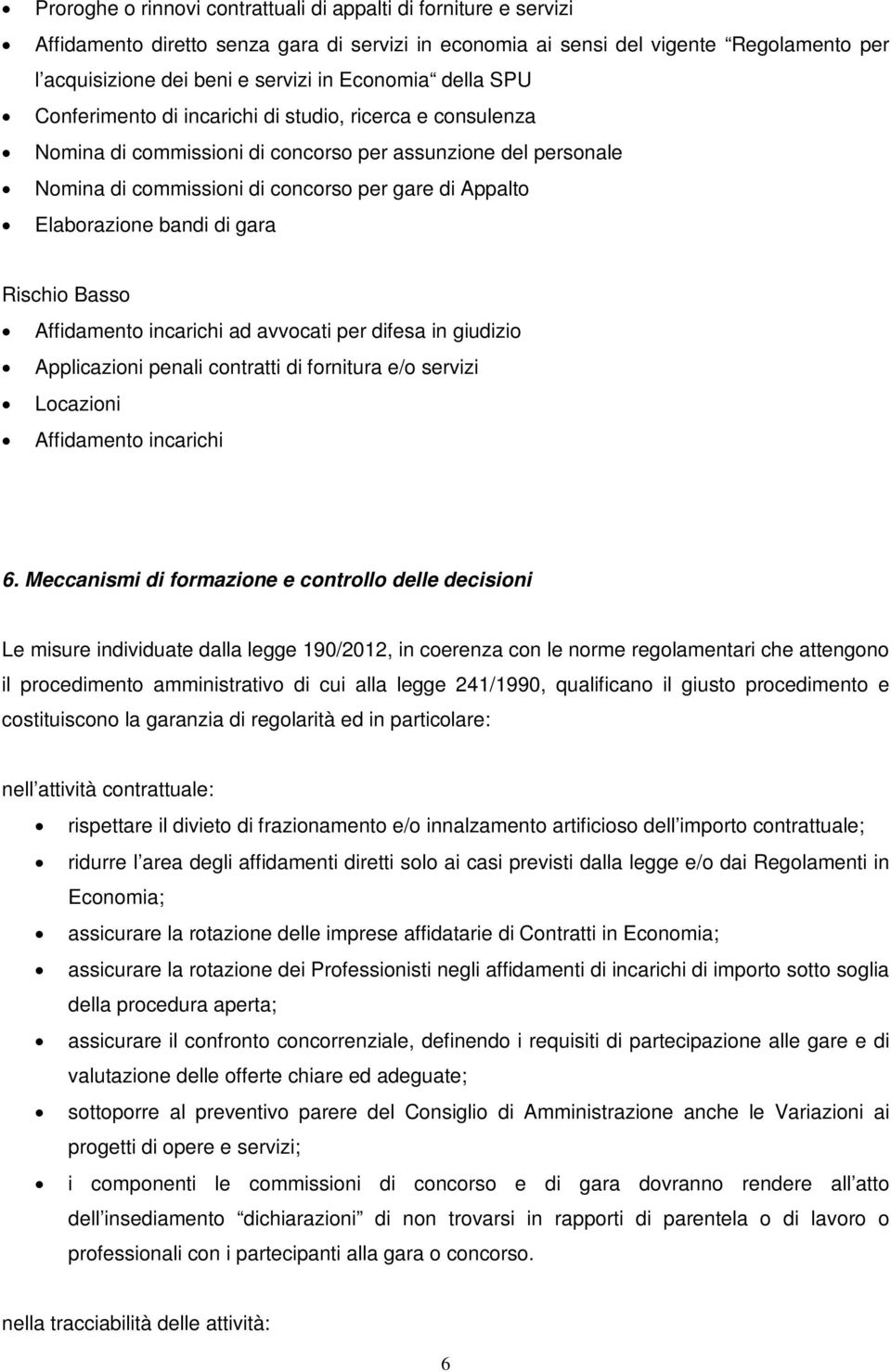 Elaborazione bandi di gara Rischio Basso Affidamento incarichi ad avvocati per difesa in giudizio Applicazioni penali contratti di fornitura e/o servizi Locazioni Affidamento incarichi 6.