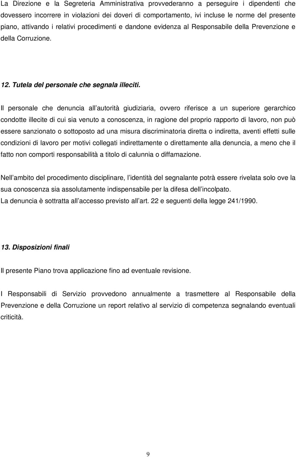 Il personale che denuncia all autorità giudiziaria, ovvero riferisce a un superiore gerarchico condotte illecite di cui sia venuto a conoscenza, in ragione del proprio rapporto di lavoro, non può