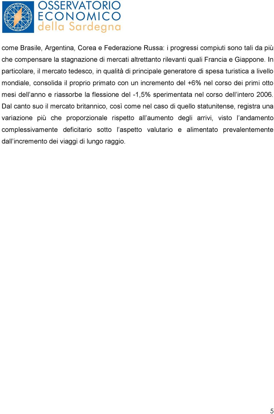 mesi dell anno e riassorbe la flessione del -1,5% sperimentata nel corso dell intero 2006.