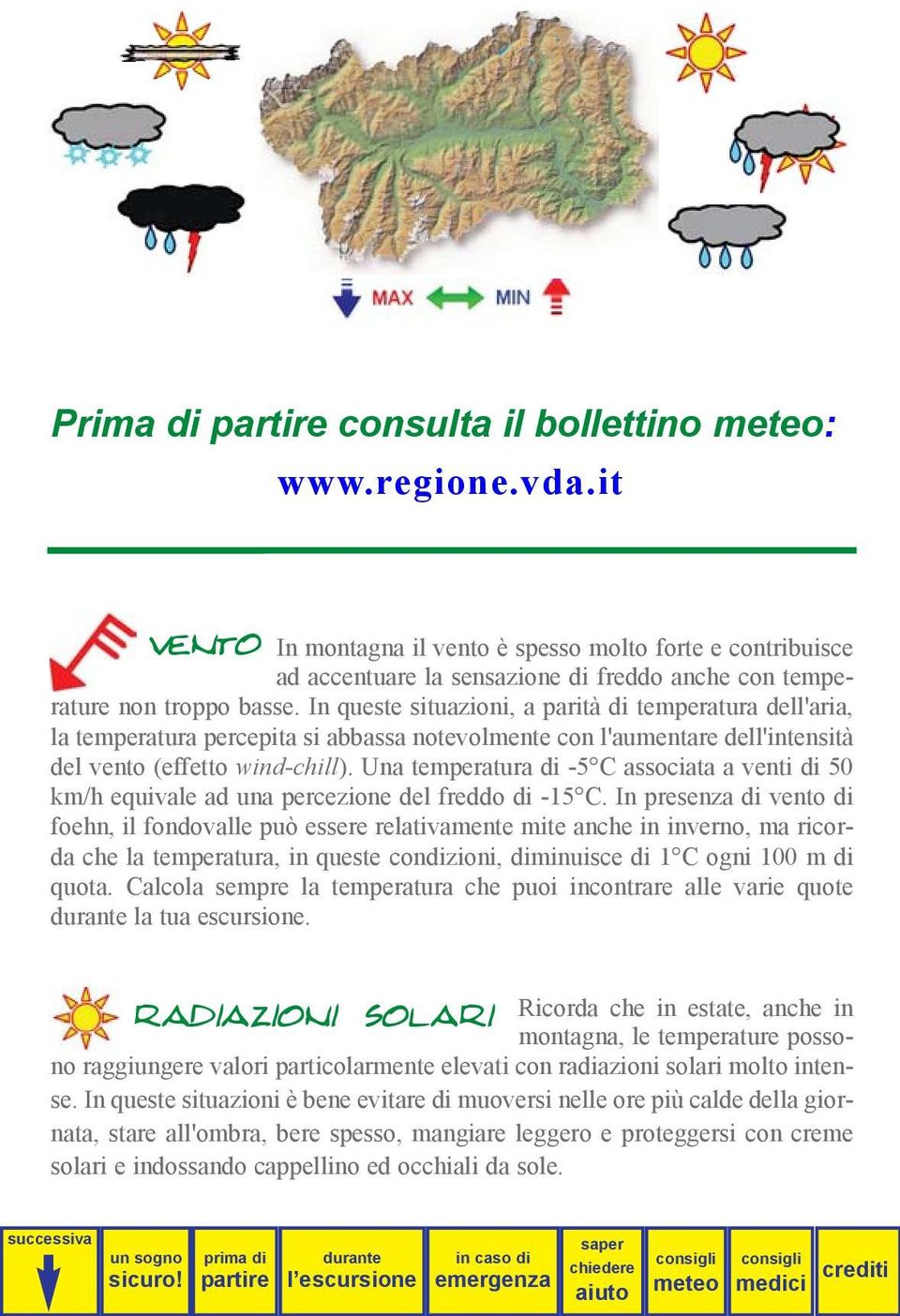 Una temperatura di -5 C associata a venti di 50 km/h equivale ad una percezione del freddo di -15 C.