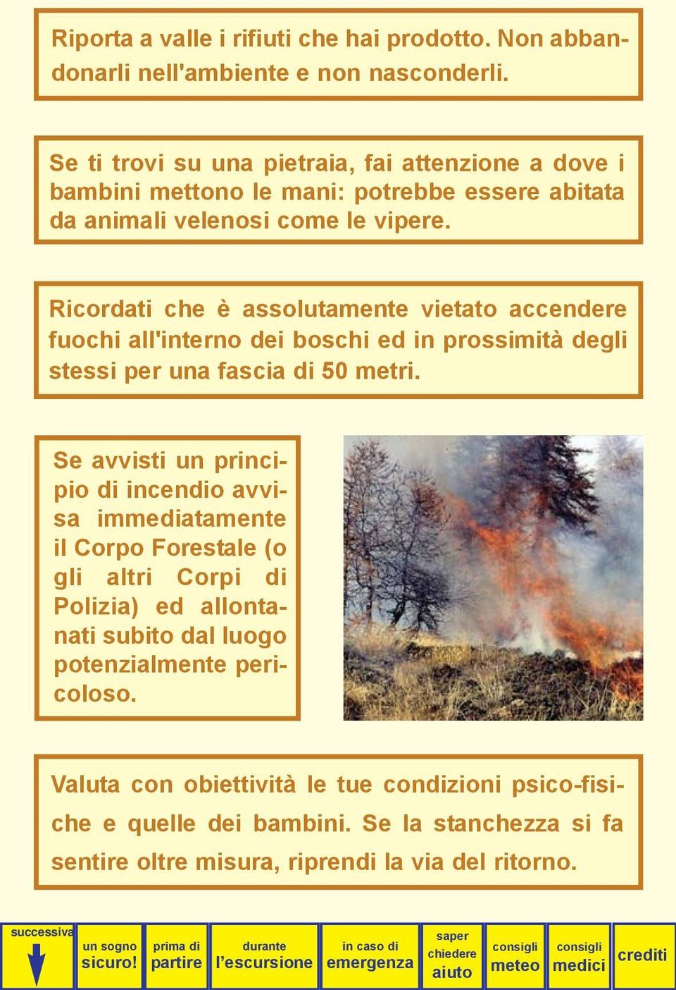 Ricordati che è assolutamente vietato accendere fuochi all'interno dei boschi ed in prossimità degli stessi per una fascia di 50 metri.