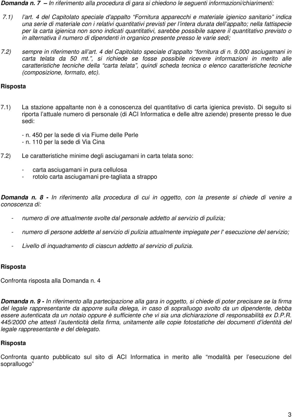 fattispecie per la carta igienica non sono indicati quantitativi, sarebbe possibile sapere il quantitativo previsto o in alternativa il numero di dipendenti in organico presente presso le varie sedi;