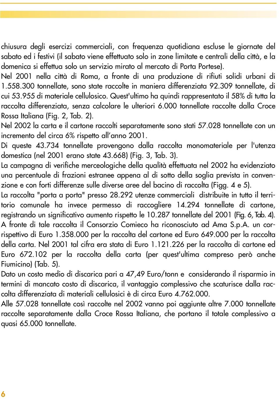 300 tonnellate, sono state raccolte in maniera differenziata 92.309 tonnellate, di cui 53.955 di materiale cellulosico.