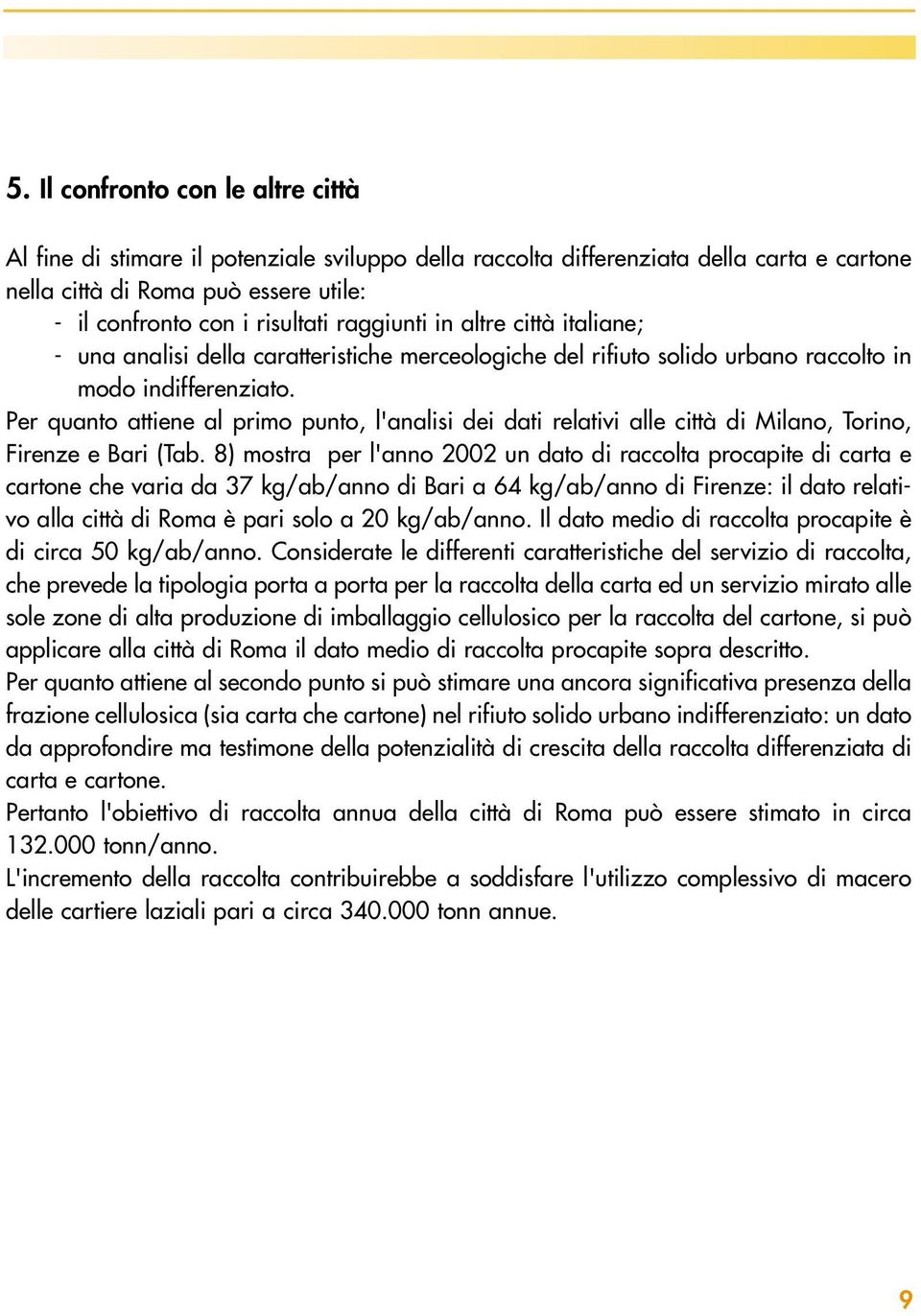 Per quanto attiene al primo punto, l'analisi dei dati relativi alle città di Milano, Torino, Firenze e Bari (Tab.