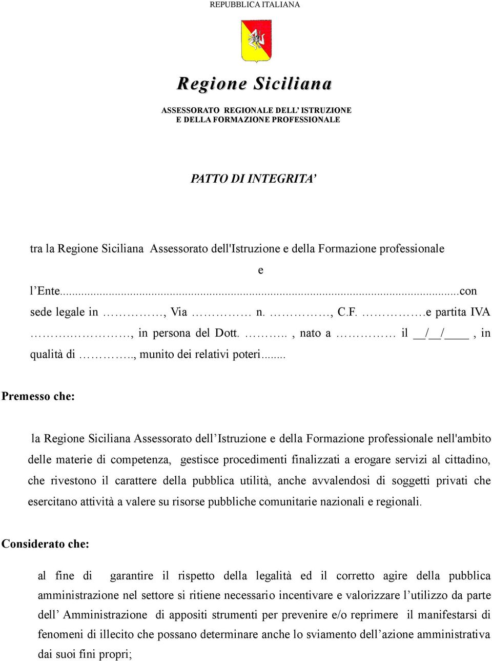 .. Premesso che: la Regione Siciliana Assessorato dell Istruzione e della Formazione professionale nell'ambito delle materie di competenza, gestisce procedimenti finalizzati a erogare servizi al