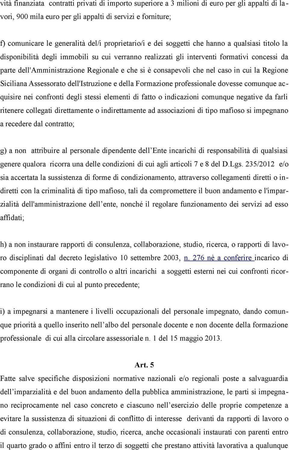 si è consapevoli che nel caso in cui la Regione Siciliana Assessorato dell'istruzione e della Formazione professionale dovesse comunque acquisire nei confronti degli stessi elementi di fatto o