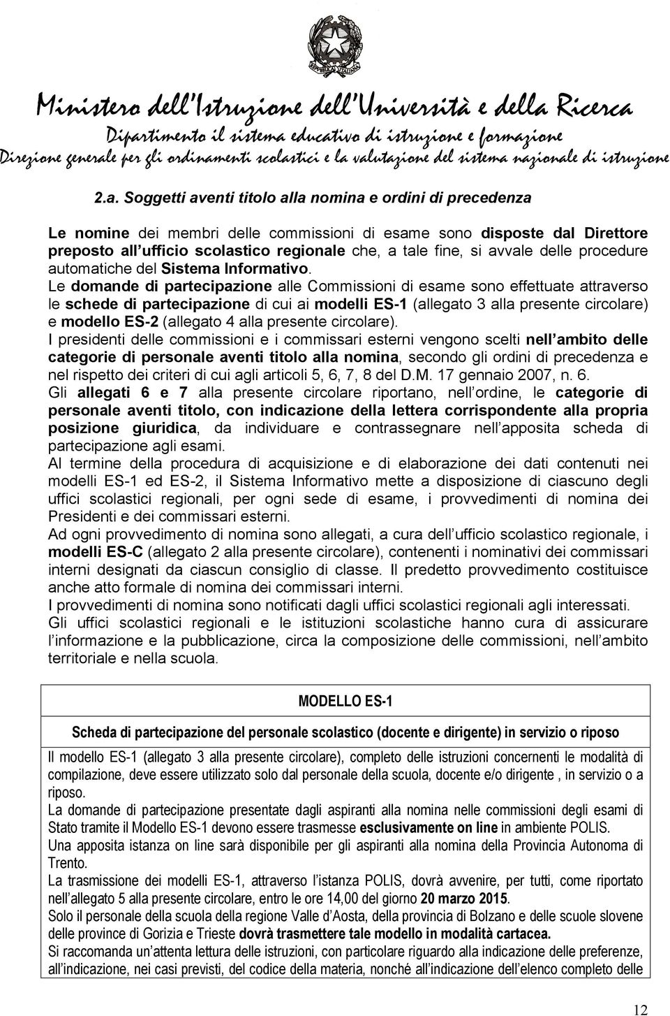 Le domande di partecipazione alle Commissioni di esame sono effettuate attraverso le schede di partecipazione di cui ai modelli ES-1 (allegato 3 alla presente circolare) e modello ES-2 (allegato 4