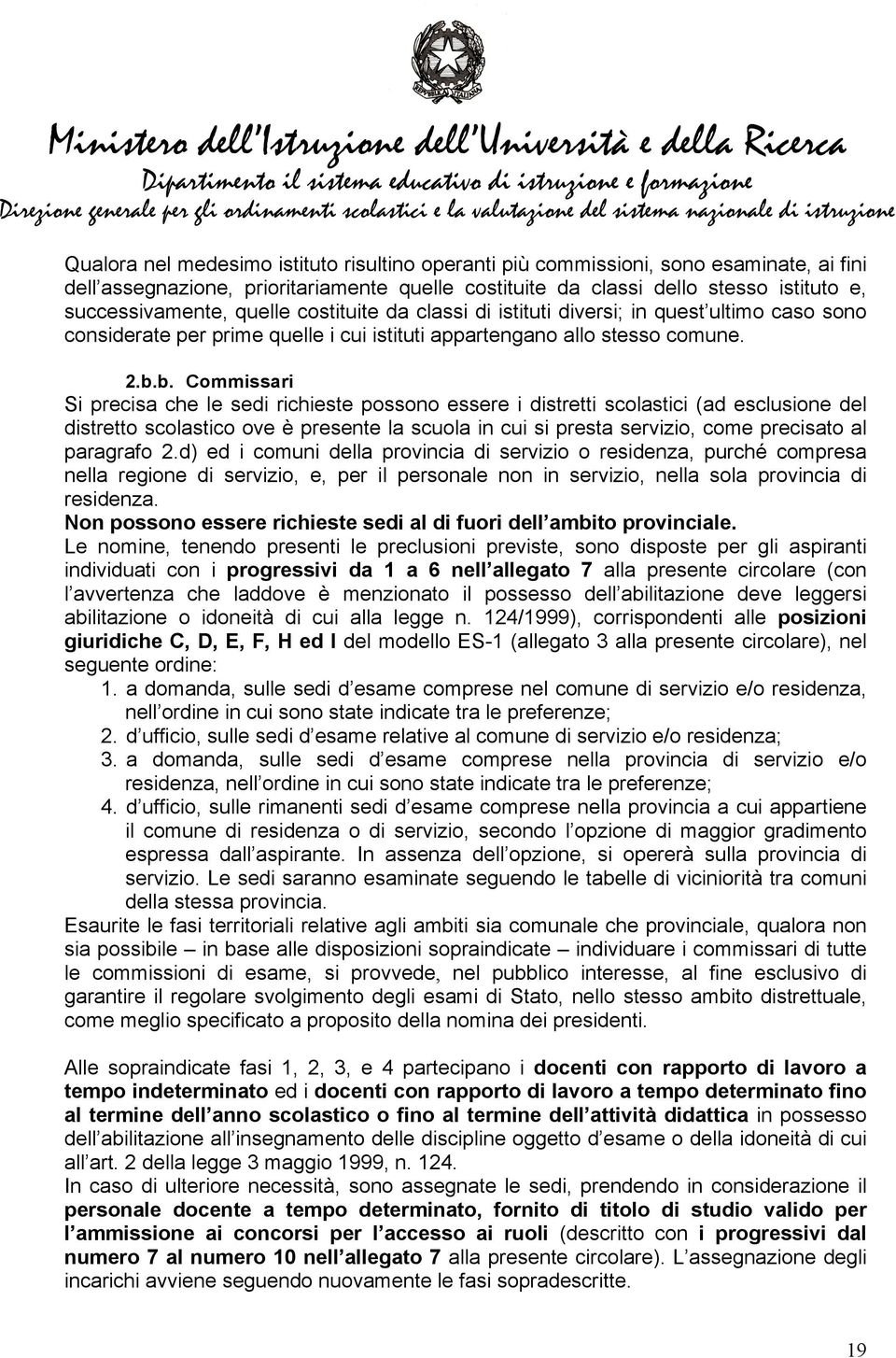 b. Commissari Si precisa che le sedi richieste possono essere i distretti scolastici (ad esclusione del distretto scolastico ove è presente la scuola in cui si presta servizio, come precisato al