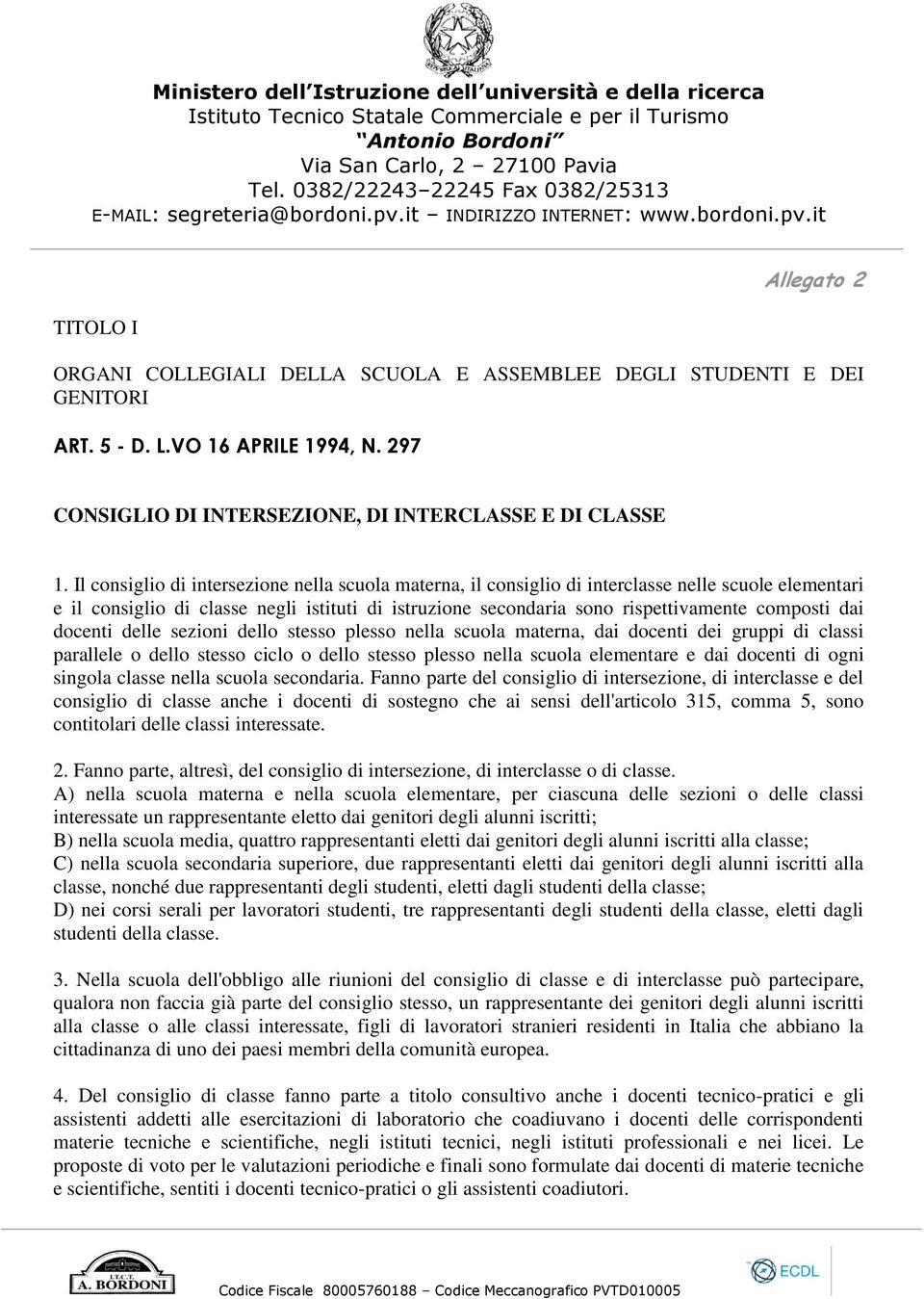 dai docenti delle sezioni dello stesso plesso nella scuola materna, dai docenti dei gruppi di classi parallele o dello stesso ciclo o dello stesso plesso nella scuola elementare e dai docenti di ogni