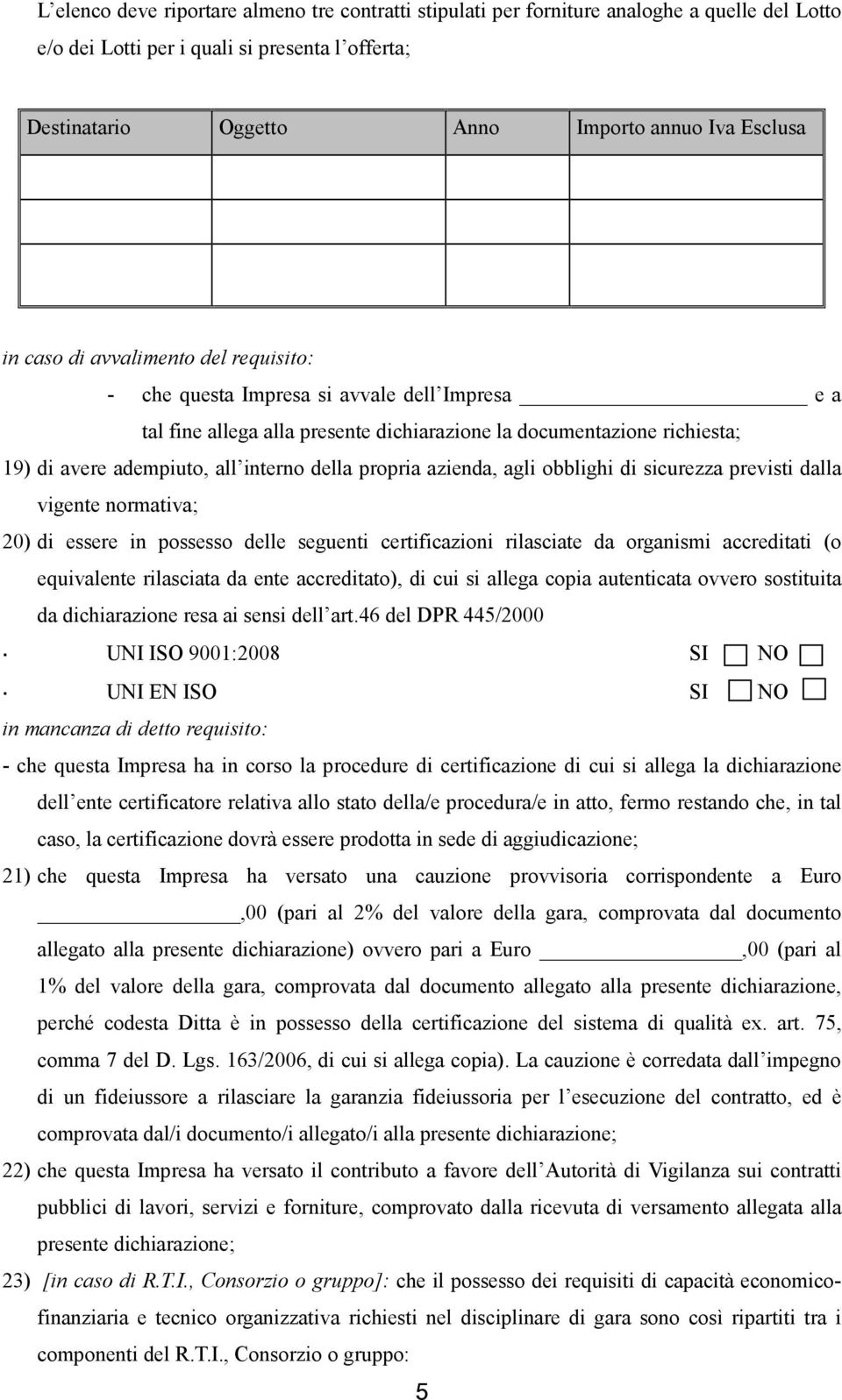 della propria azienda, agli obblighi di sicurezza previsti dalla vigente normativa; 20) di essere in possesso delle seguenti certificazioni rilasciate da organismi accreditati (o equivalente