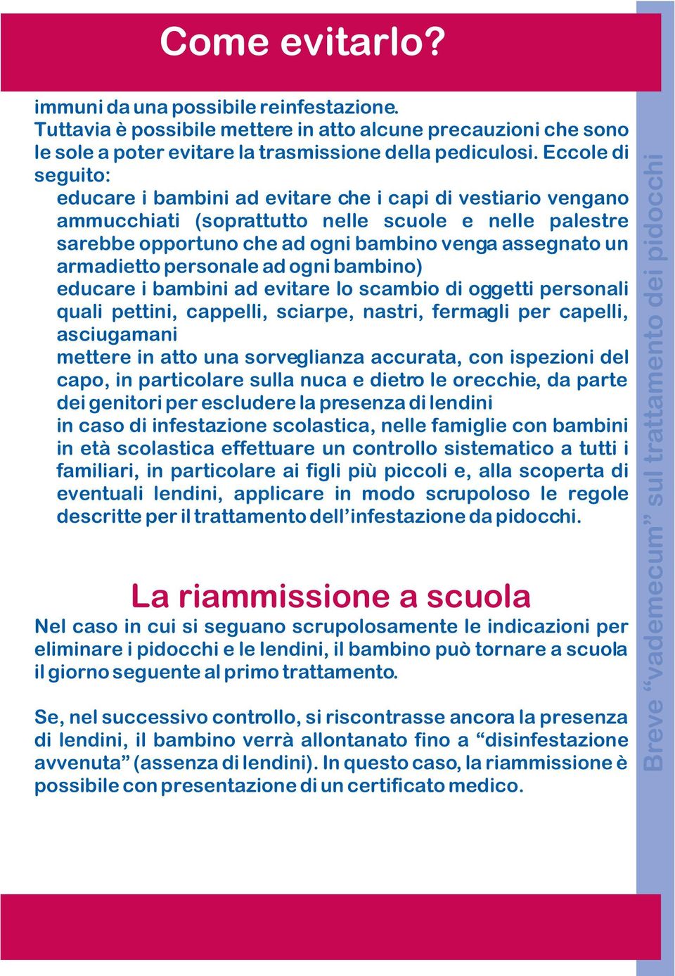 ogni bambino)! educare i bambini ad evitare lo scambio di oggetti personali quali pettini, cappelli, sciarpe, nastri, fermagli per capelli, asciugamani!