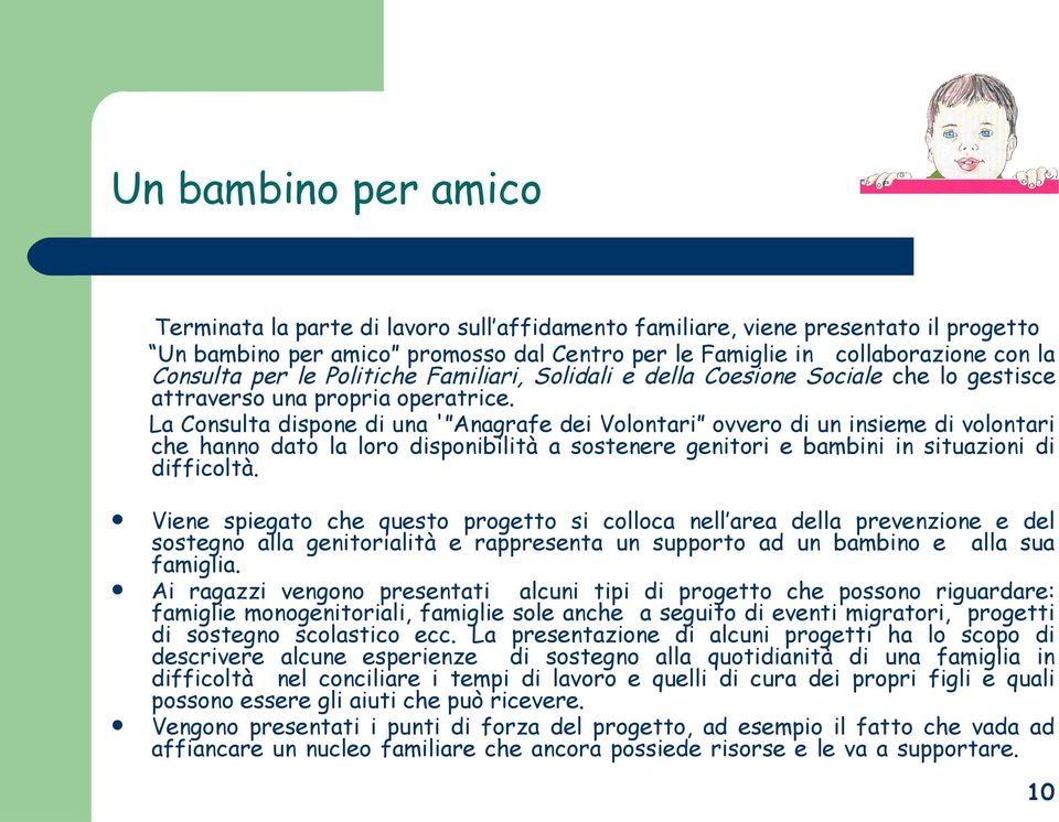 La Consulta dispone di una ' Anagrafe dei Volontari ovvero di un insieme di volontari che hanno dato la loro disponibilità a sostenere genitori e bambini in situazioni di difficoltà.