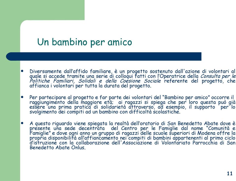 Per partecipare al progetto e far parte dei volontari del Bambino per amico occorre il raggiungimento della maggiore età; ai ragazzi si spiega che per loro questa può già essere una prima pratica di