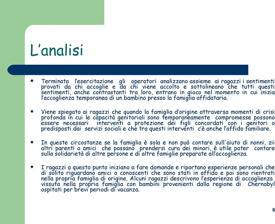 Viene spiegato ai ragazzi che quando la famiglia d origine attraversa momenti di crisi profonda in cui le capacità genitoriali sono temporaneamente compromesse possono essere necessari interventi a