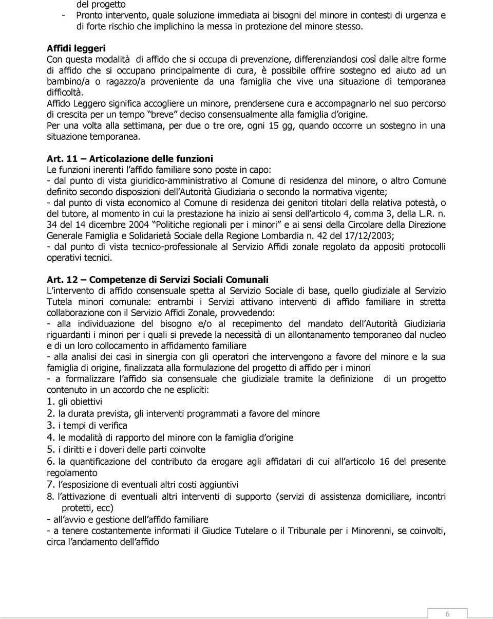 aiuto ad un bambino/a o ragazzo/a proveniente da una famiglia che vive una situazione di temporanea difficoltà.