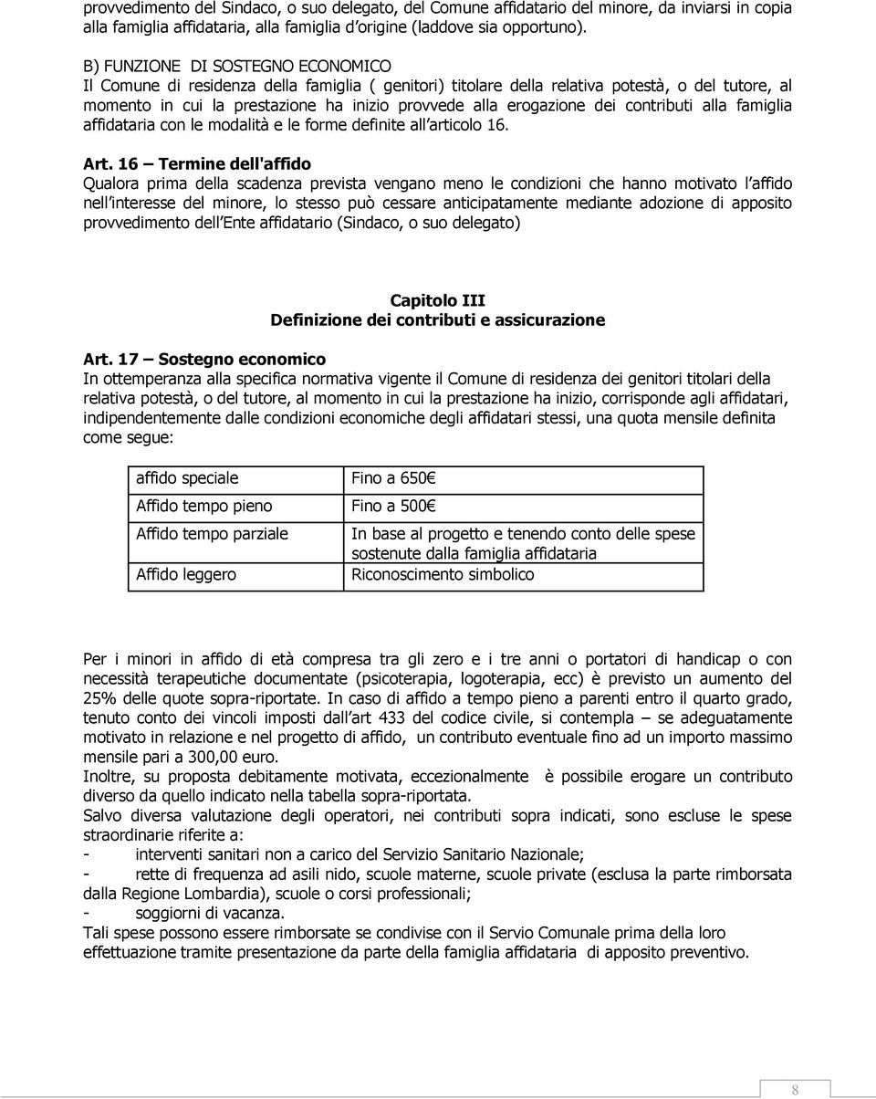 dei contributi alla famiglia affidataria con le modalità e le forme definite all articolo 16. Art.