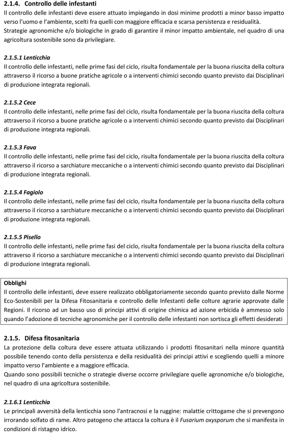 efficacia e scarsa persistenza e residualità. Strategie agronomiche e/o biologiche in grado di garantire il minor impatto ambientale, nel quadro di una agricoltura sostenibile sono da privilegiare. 2.