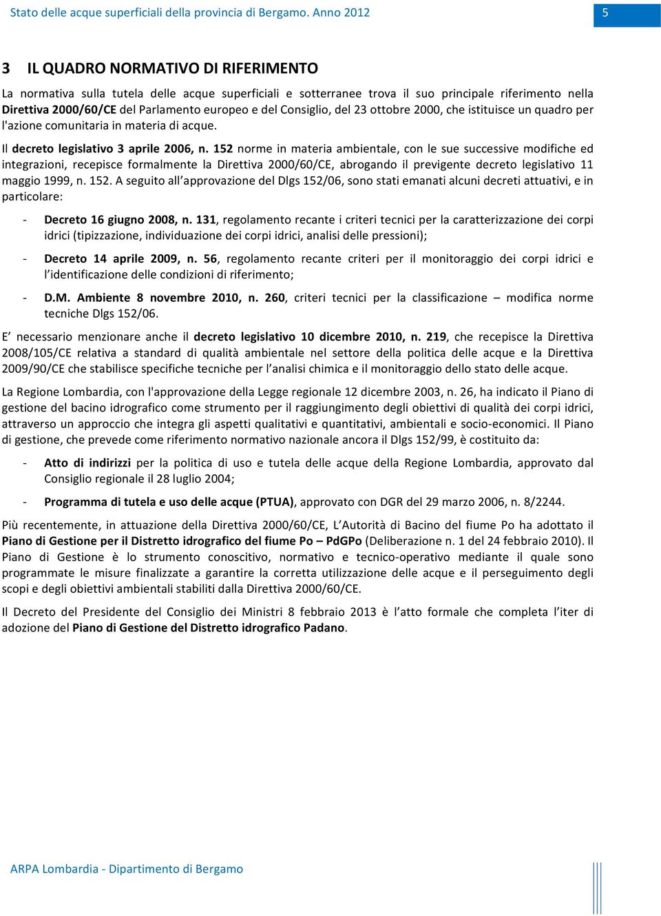 152 norme in materia ambientale, con le sue successive modifiche ed integrazioni, recepisce formalmente la Direttiva 2000/60/CE, abrogando il previgente decreto legislativo 11 maggio 1999, n. 152.