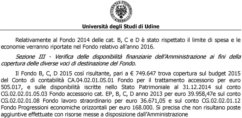 647 trova copertura sul budget 2015 del Conto di contabilità CA.04.02.01.05.01 Fondo per il trattamento accessorio per euro 505.017, e sulle disponibilità iscritte nello Stato Patrimoniale al 31.12.