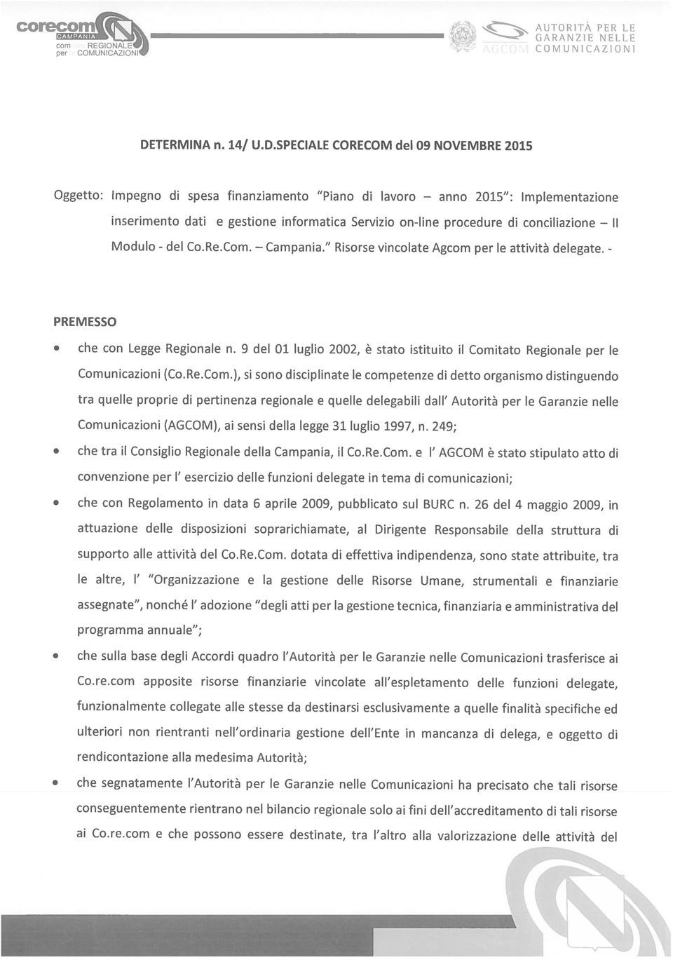 anno Il 2015 : Implementazione che sulla base degli Accordi quadro l Autorità per le Garanzie nelle Comunicazioni trasferisce ai Co.re.