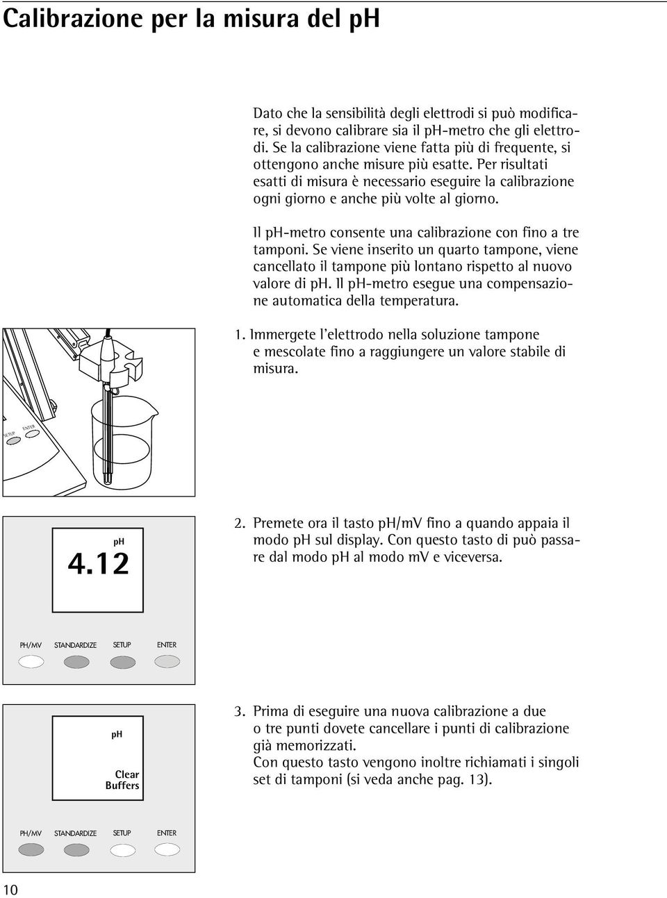 Il ph-metro consente una calibrazione con fino a tre tamponi. Se viene inserito un quarto tampone, viene cancellato il tampone più lontano rispetto al nuovo valore di ph.