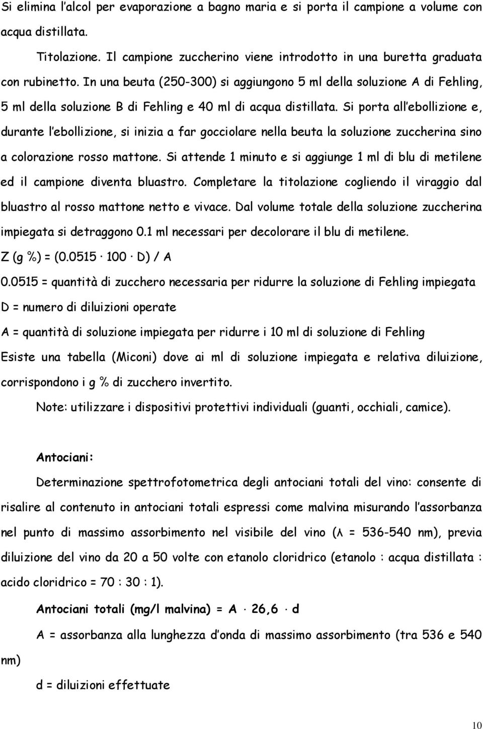 Si porta all ebollizione e, durante l ebollizione, si inizia a far gocciolare nella beuta la soluzione zuccherina sino a colorazione rosso mattone.