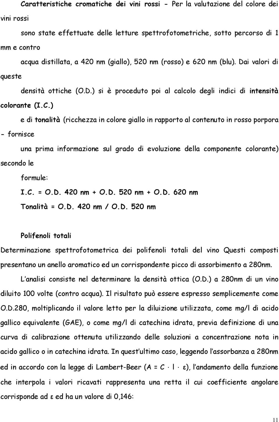 ) e di tonalità (ricchezza in colore giallo in rapporto al contenuto in rosso porpora - fornisce una prima informazione sul grado di evoluzione della componente colorante) secondo le formule: I.C.