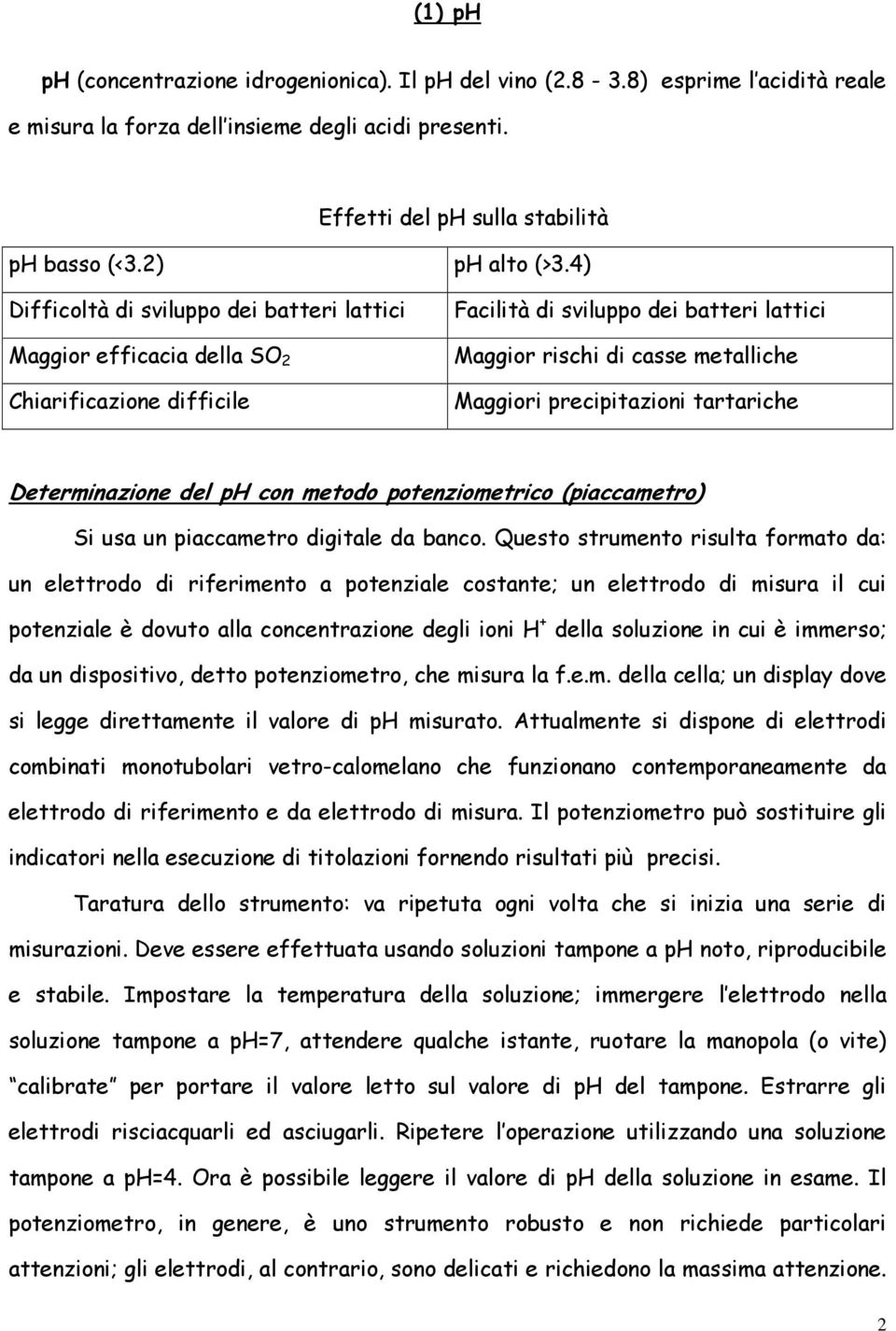 4) Difficoltà di sviluppo dei batteri lattici Maggior efficacia della SO 2 Chiarificazione difficile Facilità di sviluppo dei batteri lattici Maggior rischi di casse metalliche Maggiori