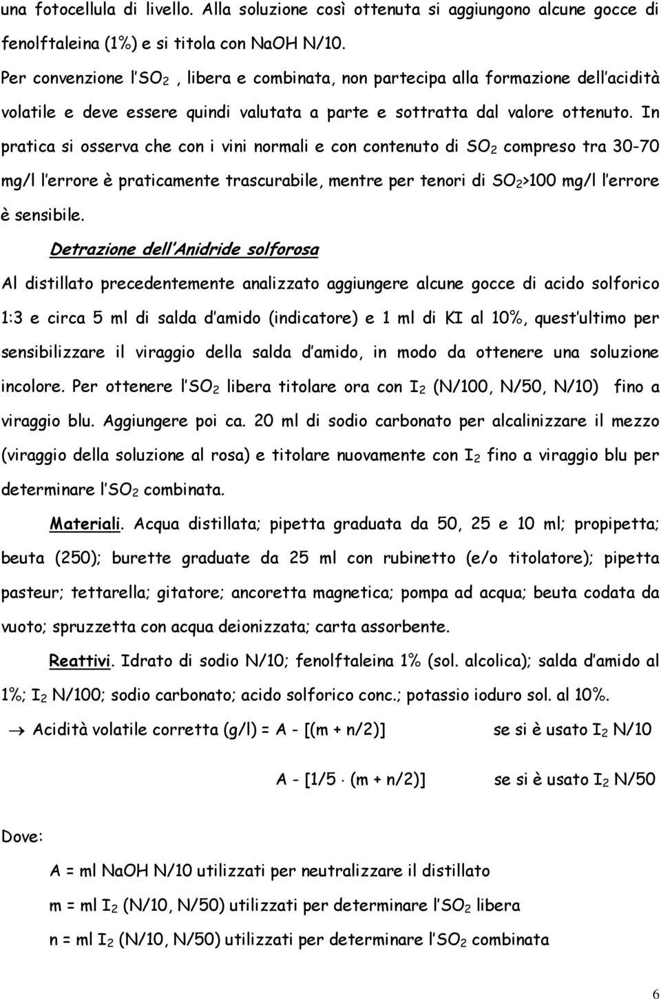 In pratica si osserva che con i vini normali e con contenuto di SO 2 compreso tra 30-70 mg/l l errore è praticamente trascurabile, mentre per tenori di SO 2 >100 mg/l l errore è sensibile.