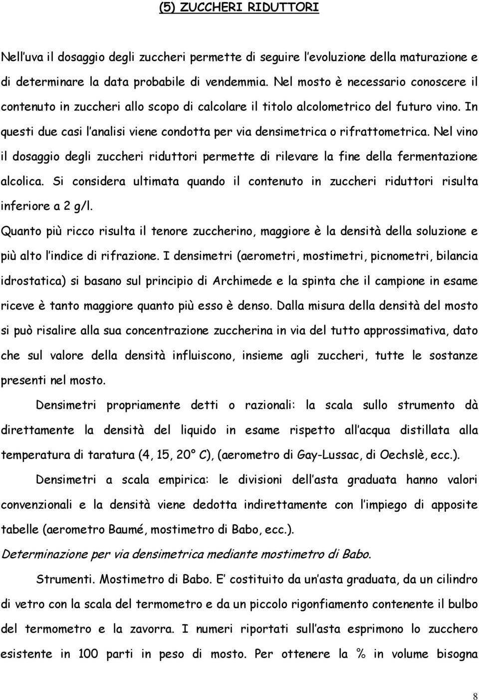 In questi due casi l analisi viene condotta per via densimetrica o rifrattometrica. Nel vino il dosaggio degli zuccheri riduttori permette di rilevare la fine della fermentazione alcolica.