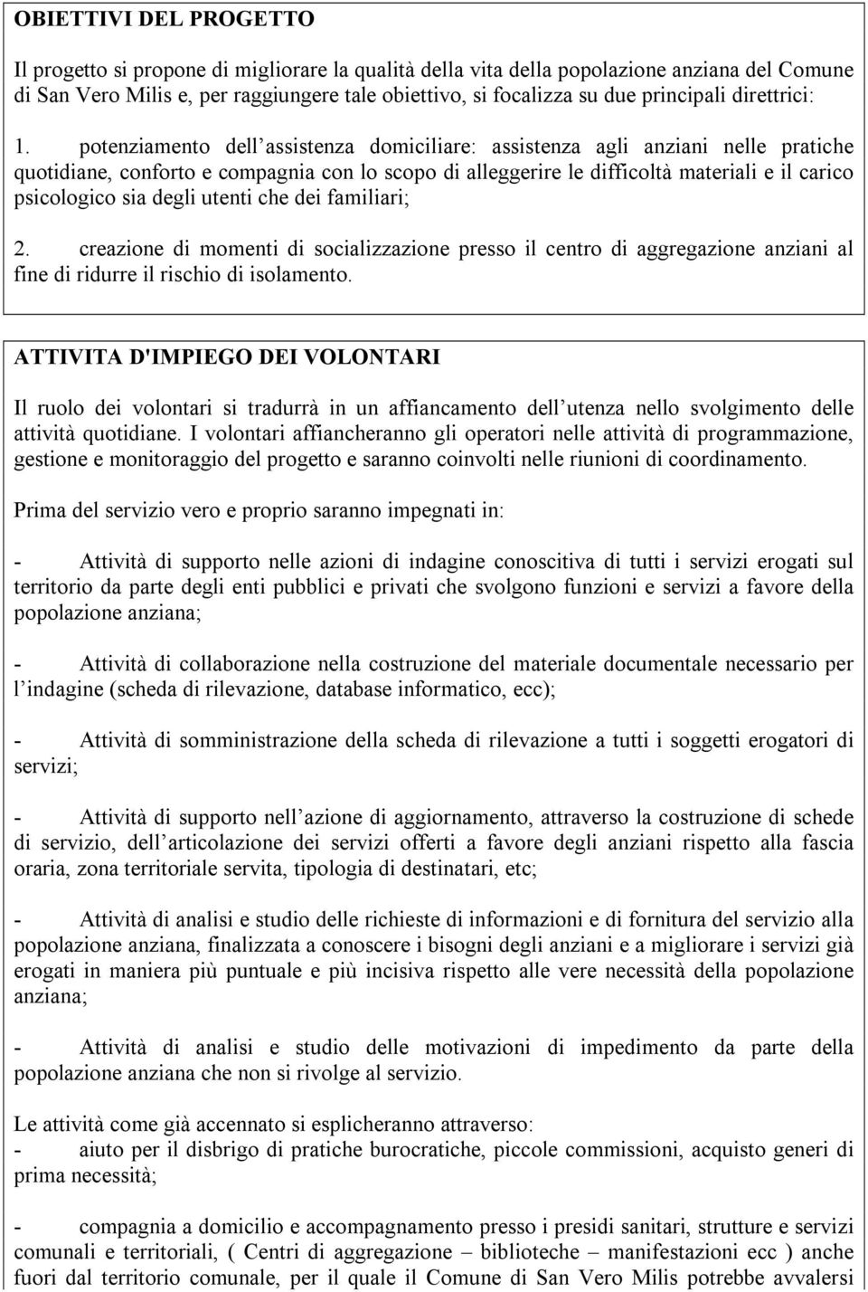 potenziamento dell assistenza domiciliare: assistenza agli anziani nelle pratiche quotidiane, conforto e compagnia con lo scopo di alleggerire le difficoltà materiali e il carico psicologico sia