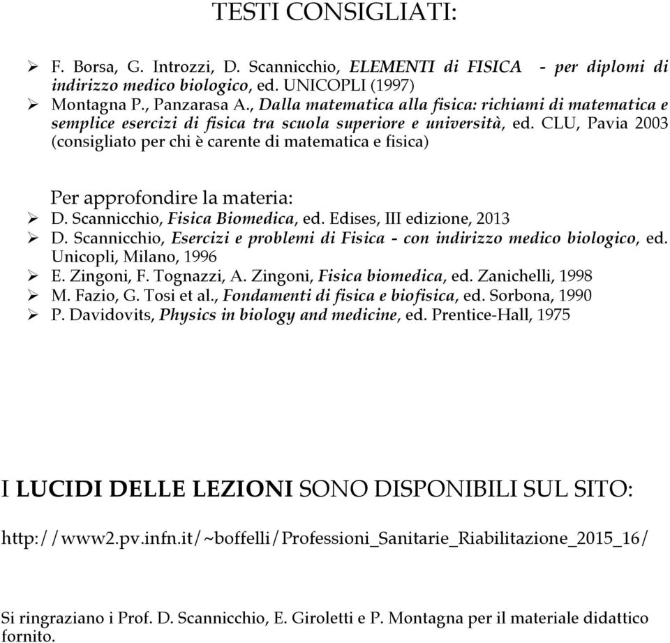 CLU, Pavia 2003 (consigliato per chi è carente di matematica e fisica) Per approfondire la materia: D. Scannicchio, Fisica Biomedica, ed. Edises, III edizione, 2013 D.