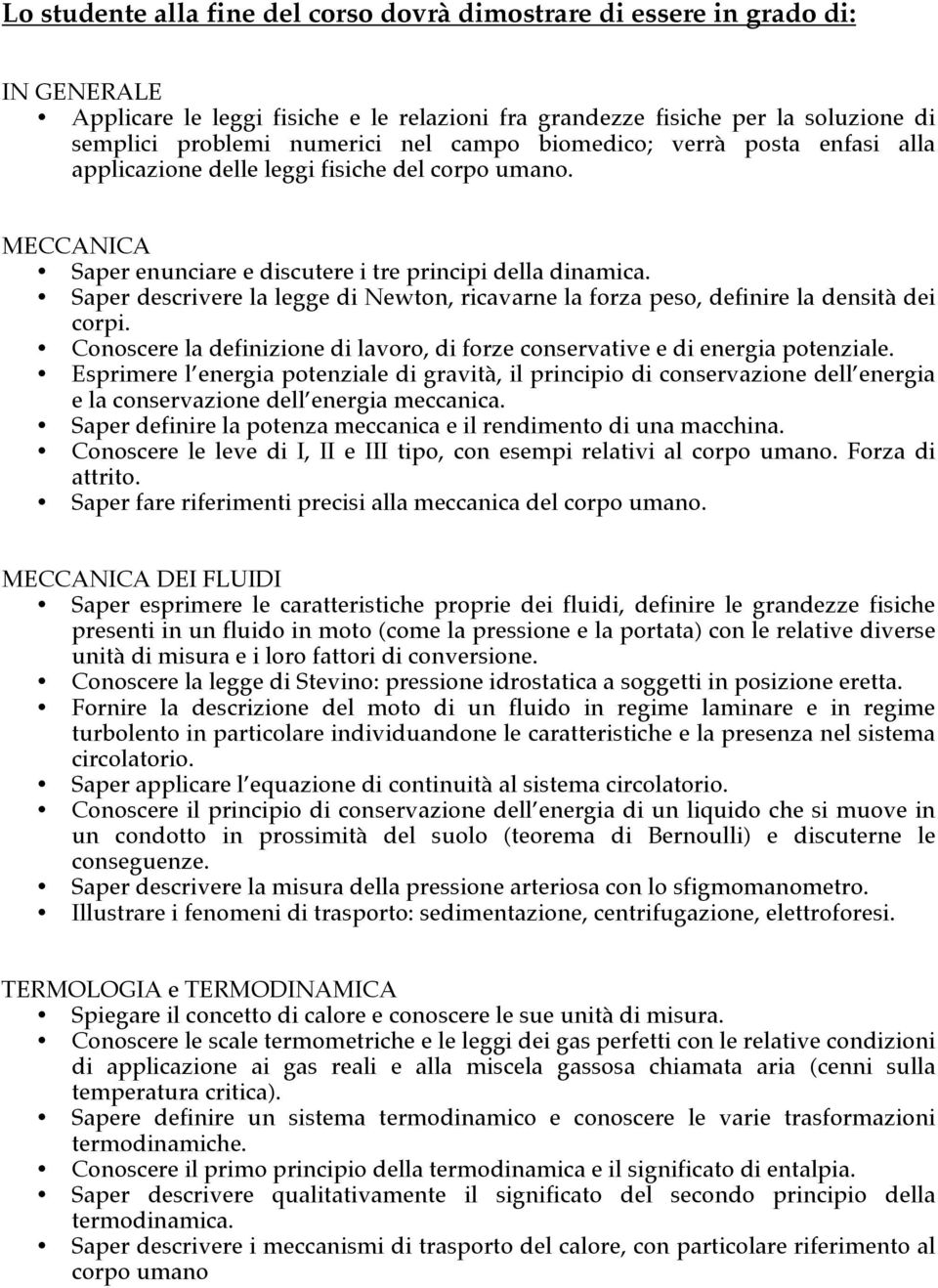 Saper descrivere la legge di Newton, ricavarne la forza peso, definire la densità dei corpi. Conoscere la definizione di lavoro, di forze conservative e di energia potenziale.