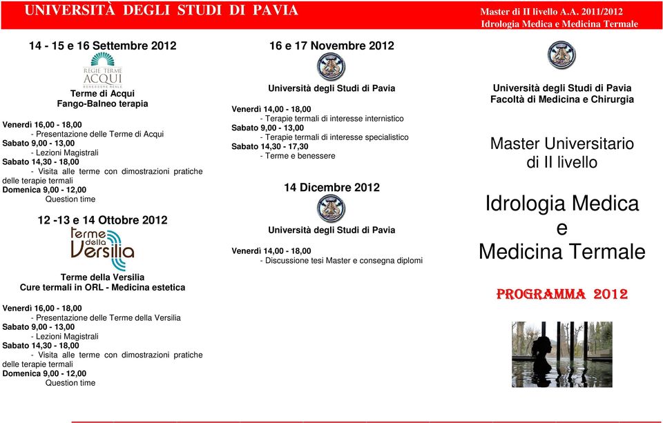 Magistrali Sabato 14,30-18,00 Domenica 9,00-12,00 Question time 12-13 e 14 Ottobre 2012 Terme della Versilia Cure termali in ORL - Medicina estetica Venerdì 16,00-18,00 - Presentazione delle Terme